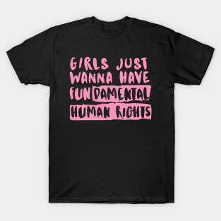 Girls just wanna have fundamental human rights T-Shirt